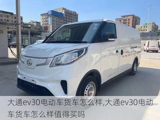 大通ev30电动车货车怎么样,大通ev30电动车货车怎么样值得买吗-第3张图片-苏希特新能源