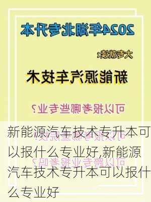 新能源汽车技术专升本可以报什么专业好,新能源汽车技术专升本可以报什么专业好