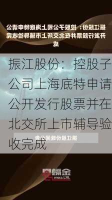 振江股份：控股子公司上海底特申请公开发行股票并在北交所上市辅导验收完成-第2张图片-苏希特新能源