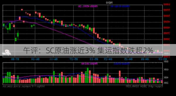 午评：SC原油涨近3% 集运指数跌超2%-第2张图片-苏希特新能源