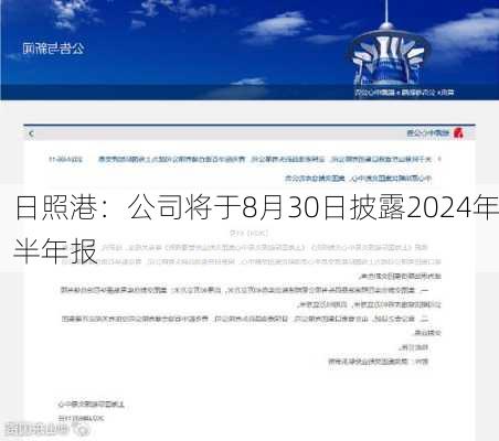 日照港：公司将于8月30日披露2024年半年报-第2张图片-苏希特新能源