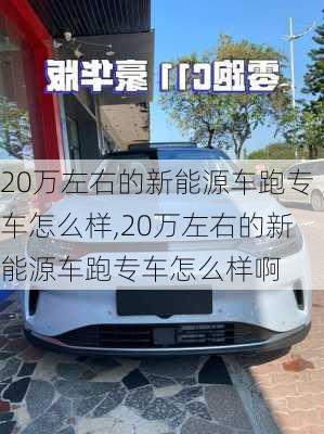 20万左右的新能源车跑专车怎么样,20万左右的新能源车跑专车怎么样啊-第1张图片-苏希特新能源