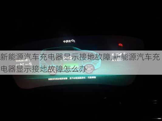 新能源汽车充电器显示接地故障,新能源汽车充电器显示接地故障怎么办-第3张图片-苏希特新能源