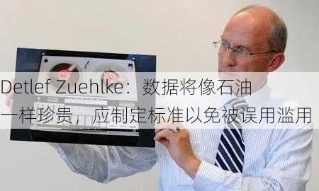 Detlef Zuehlke：数据将像石油一样珍贵，应制定标准以免被误用滥用-第2张图片-苏希特新能源