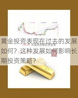 黄金投资表现在过去的发展如何？这种发展如何影响长期投资策略？-第3张图片-苏希特新能源