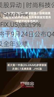 美股异动 | 时尚科技公司Stitch Fix(SFIX.US)涨近9% 将于9月24日公布Q4及全年业绩-第2张图片-苏希特新能源