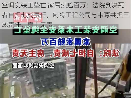 空调安装工坠亡 家属索赔百万：法院判决死者自担七成责任，制冷工程公司与韦尊共担三成责任，房主无责-第2张图片-苏希特新能源