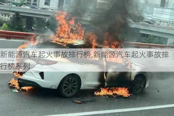 新能源汽车起火事故排行榜,新能源汽车起火事故排行榜系列