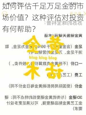 如何评估千足万足金的市场价值？这种评估对投资有何帮助？-第3张图片-苏希特新能源