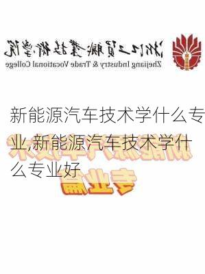 新能源汽车技术学什么专业,新能源汽车技术学什么专业好