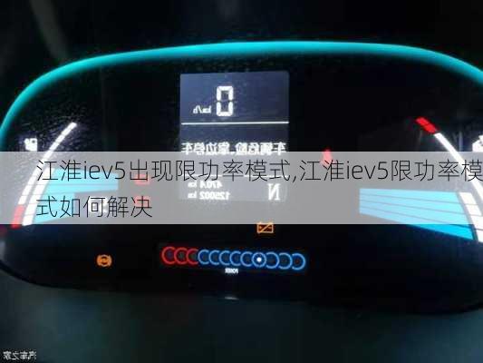 江淮iev5出现限功率模式,江淮iev5限功率模式如何解决-第1张图片-苏希特新能源