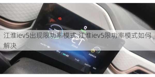 江淮iev5出现限功率模式,江淮iev5限功率模式如何解决-第2张图片-苏希特新能源