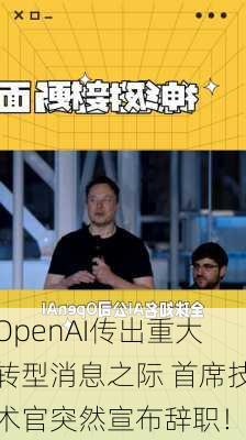 OpenAI传出重大转型消息之际 首席技术官突然宣布辞职！