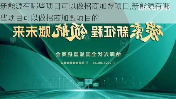 新能源有哪些项目可以做招商加盟项目,新能源有哪些项目可以做招商加盟项目的-第2张图片-苏希特新能源