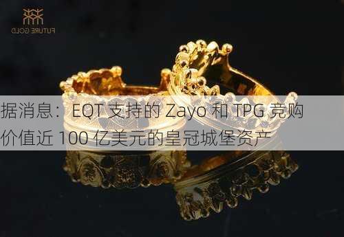 据消息：EQT 支持的 Zayo 和 TPG 竞购价值近 100 亿美元的皇冠城堡资产-第1张图片-苏希特新能源