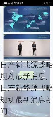 日产新能源战略规划最新消息,日产新能源战略规划最新消息新闻