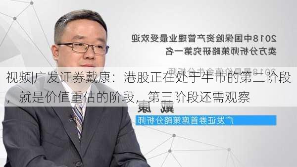 视频|广发证券戴康：港股正在处于牛市的第二阶段，就是价值重估的阶段，第三阶段还需观察-第2张图片-苏希特新能源