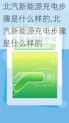 北汽新能源充电步骤是什么样的,北汽新能源充电步骤是什么样的