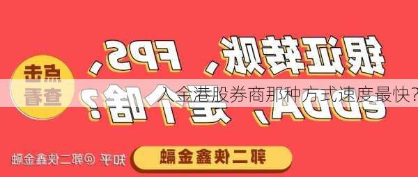 入金港股券商那种方式速度最快？-第1张图片-苏希特新能源