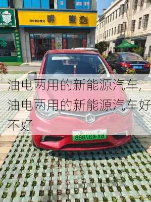 油电两用的新能源汽车,油电两用的新能源汽车好不好