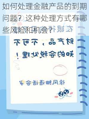 如何处理金融产品的到期问题？这种处理方式有哪些风险和机会？-第3张图片-苏希特新能源