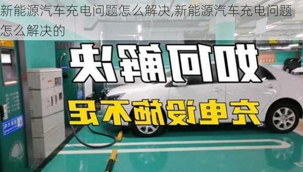 新能源汽车充电问题怎么解决,新能源汽车充电问题怎么解决的-第3张图片-苏希特新能源