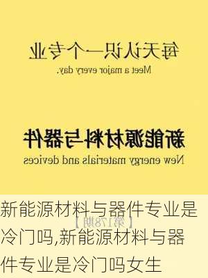 新能源材料与器件专业是冷门吗,新能源材料与器件专业是冷门吗女生