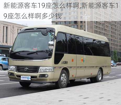 新能源客车19座怎么样啊,新能源客车19座怎么样啊多少钱-第3张图片-苏希特新能源