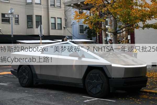 特斯拉Robotaxi“美梦破碎”？NHTSA一年或只批2500辆Cybercab上路！-第1张图片-苏希特新能源