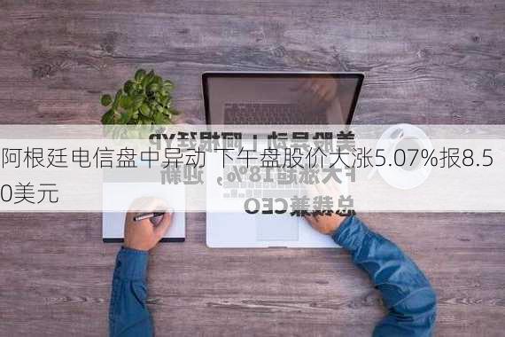 阿根廷电信盘中异动 下午盘股价大涨5.07%报8.50美元-第2张图片-苏希特新能源