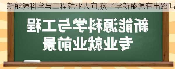 新能源科学与工程就业去向,孩子学新能源有出路吗-第2张图片-苏希特新能源