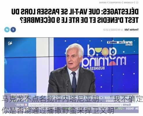 马克龙不点名批评内塔尼亚胡：“我不确定你是否能通过播撒野蛮来捍卫文明”-第2张图片-苏希特新能源