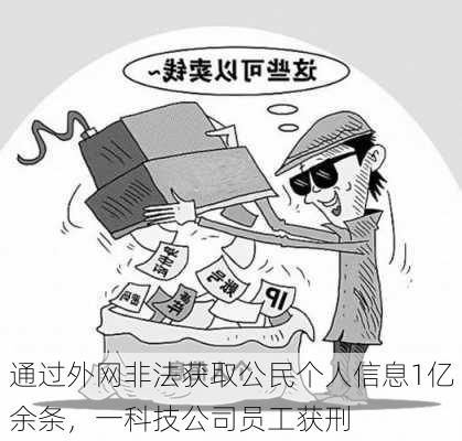 通过外网非法获取公民个人信息1亿余条，一科技公司员工获刑-第3张图片-苏希特新能源