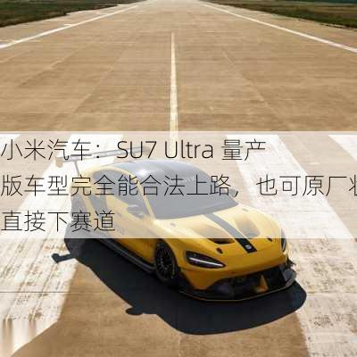 小米汽车：SU7 Ultra 量产版车型完全能合法上路，也可原厂状态直接下赛道