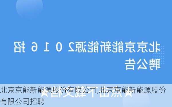 北京京能新能源股份有限公司,北京京能新能源股份有限公司招聘-第3张图片-苏希特新能源