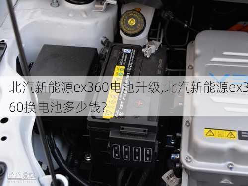 北汽新能源ex360电池升级,北汽新能源ex360换电池多少钱?-第2张图片-苏希特新能源