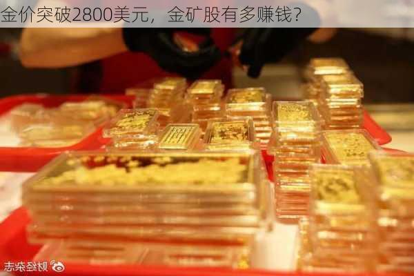 金价突破2800美元，金矿股有多赚钱？