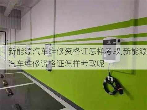 新能源汽车维修资格证怎样考取,新能源汽车维修资格证怎样考取呢-第3张图片-苏希特新能源