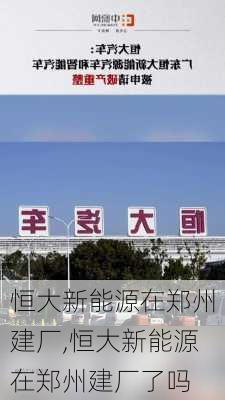 恒大新能源在郑州建厂,恒大新能源在郑州建厂了吗-第3张图片-苏希特新能源