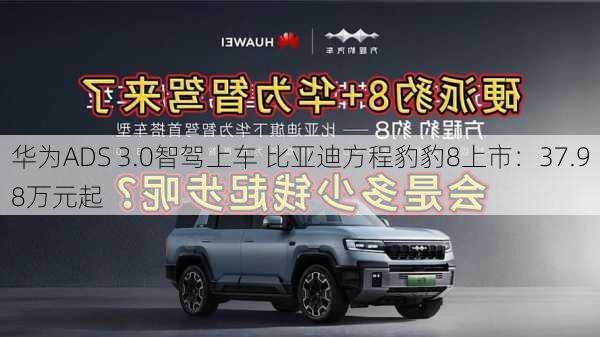 华为ADS 3.0智驾上车 比亚迪方程豹豹8上市：37.98万元起