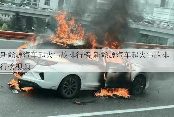 新能源汽车起火事故排行榜,新能源汽车起火事故排行榜视频