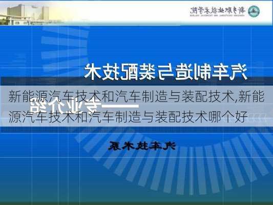 新能源汽车技术和汽车制造与装配技术,新能源汽车技术和汽车制造与装配技术哪个好-第2张图片-苏希特新能源