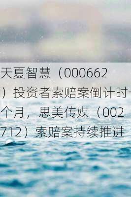 天夏智慧（000662）投资者索赔案倒计时一个月，思美传媒（002712）索赔案持续推进-第2张图片-苏希特新能源