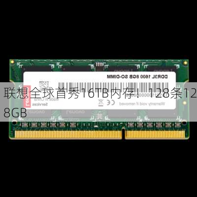 联想全球首秀16TB内存！128条128GB-第1张图片-苏希特新能源