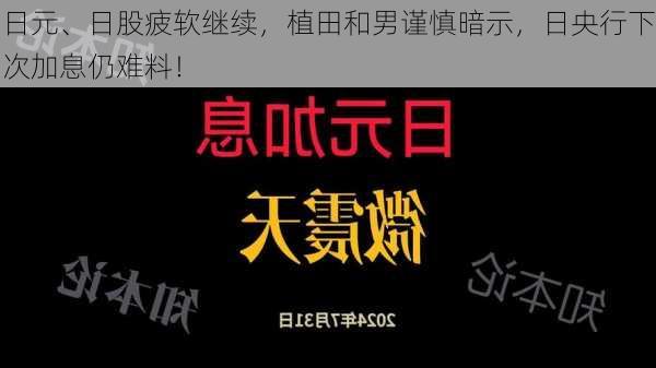 日元、日股疲软继续，植田和男谨慎暗示，日央行下次加息仍难料！-第3张图片-苏希特新能源