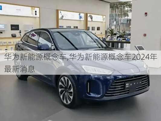 华为新能源概念车,华为新能源概念车2024年最新消息-第3张图片-苏希特新能源