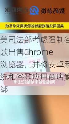 美司法部考虑强制谷歌出售Chrome浏览器，并将安卓系统和谷歌应用商店解绑-第2张图片-苏希特新能源