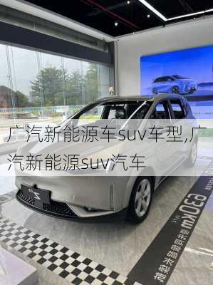 广汽新能源车suv车型,广汽新能源suv汽车