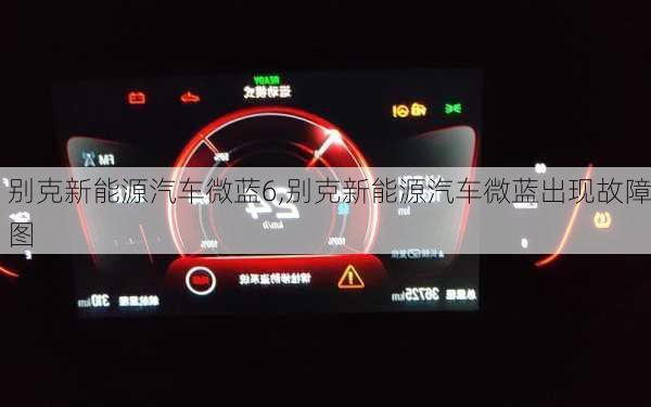 别克新能源汽车微蓝6,别克新能源汽车微蓝出现故障图