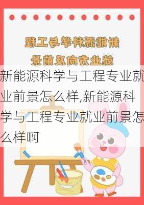 新能源科学与工程专业就业前景怎么样,新能源科学与工程专业就业前景怎么样啊